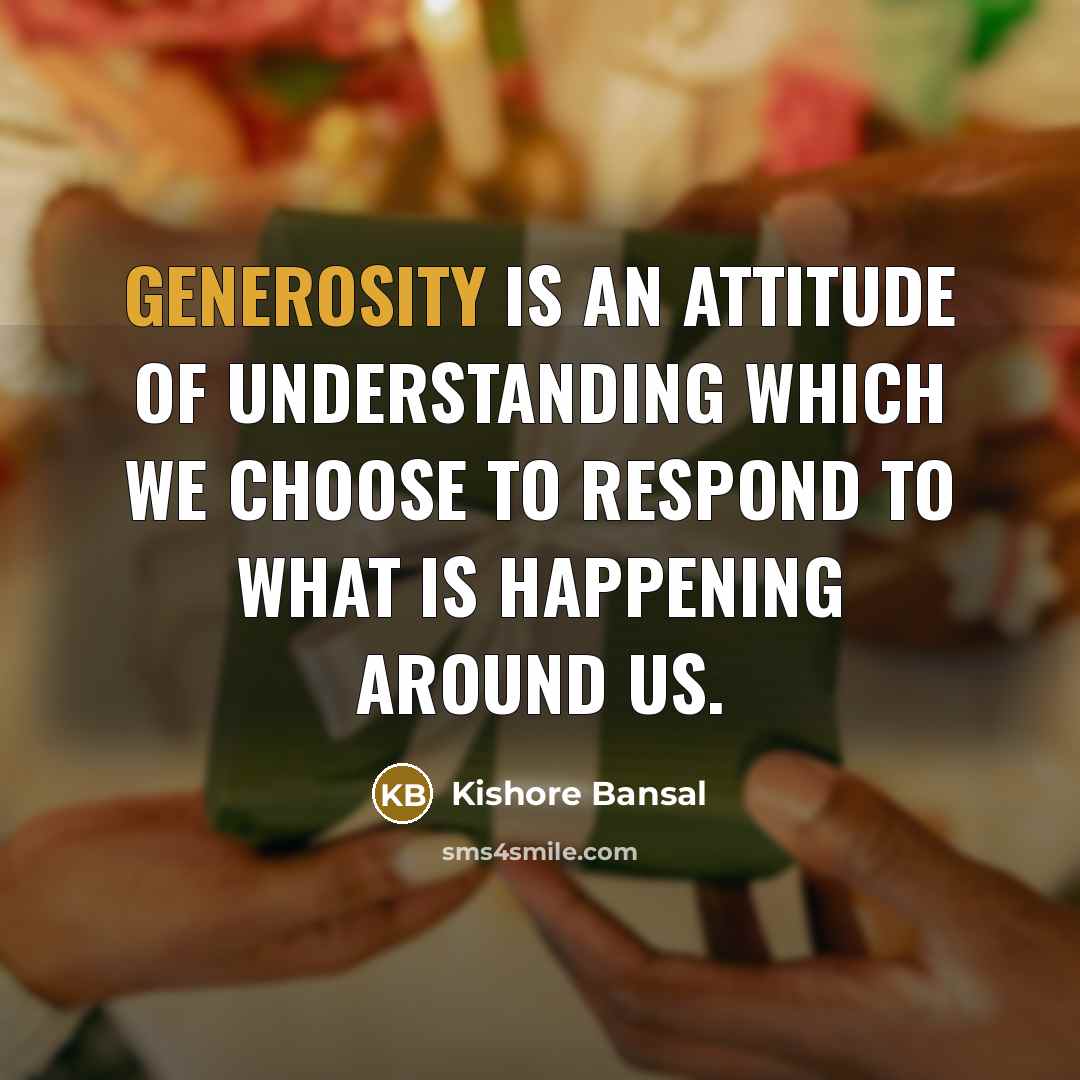 “Generosity is an attitude of understanding which we choose to…” quote by Kishore Bansal