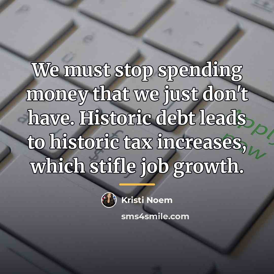 “We must stop spending money that we just don't have.…” quote by Kristi Noem
