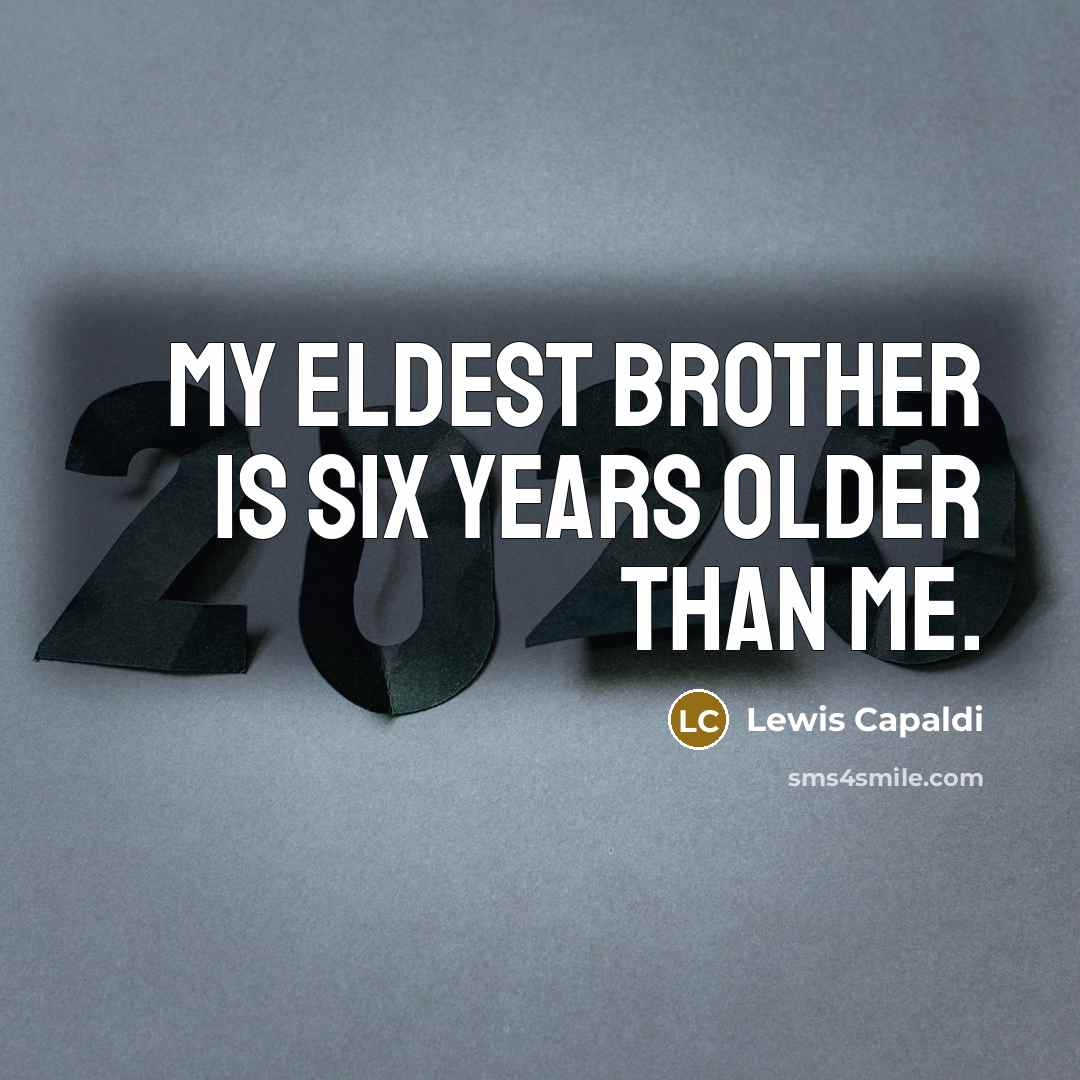 “My eldest brother is six years older than me.…” quote by Lewis Capaldi