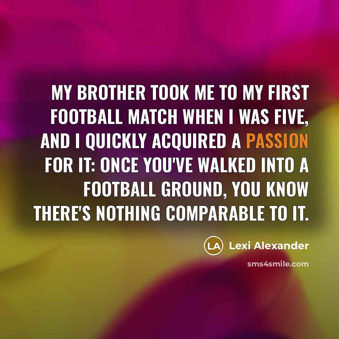 “My brother took me to my first football match when…” quote by Lexi Alexander