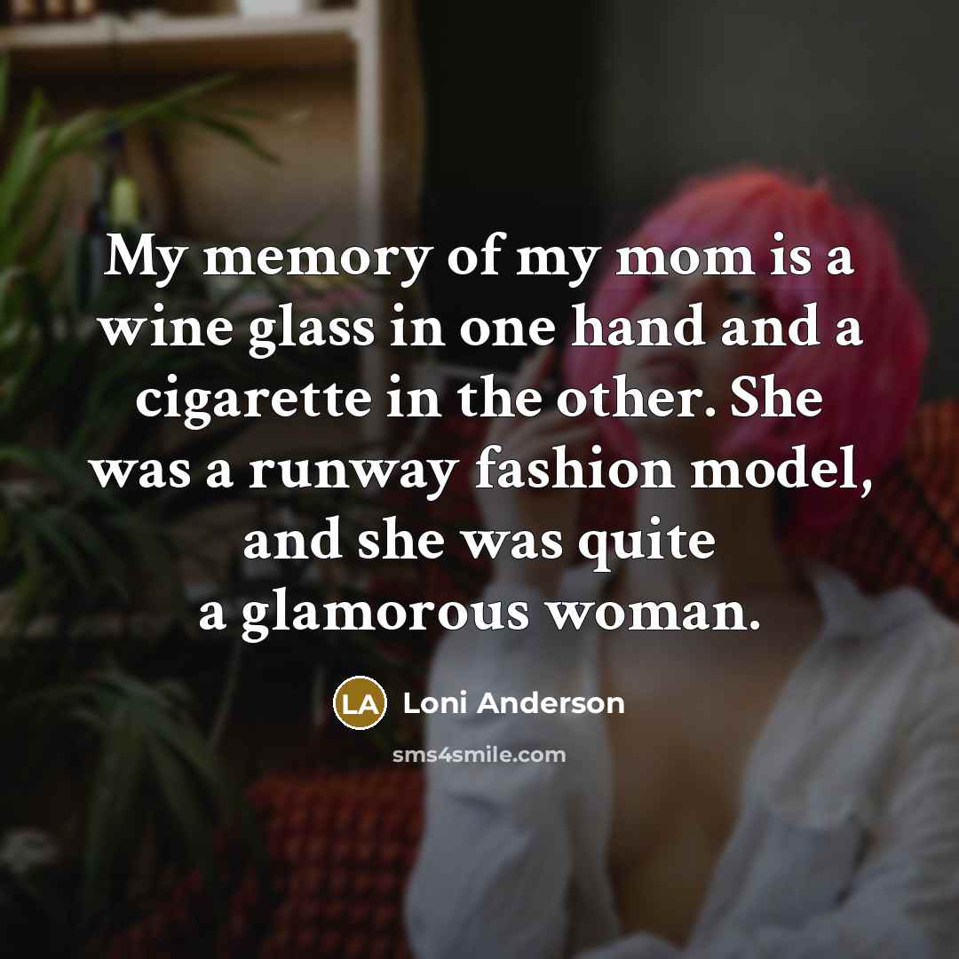 “My memory of my mom is a wine glass in…” quote by Loni Anderson
