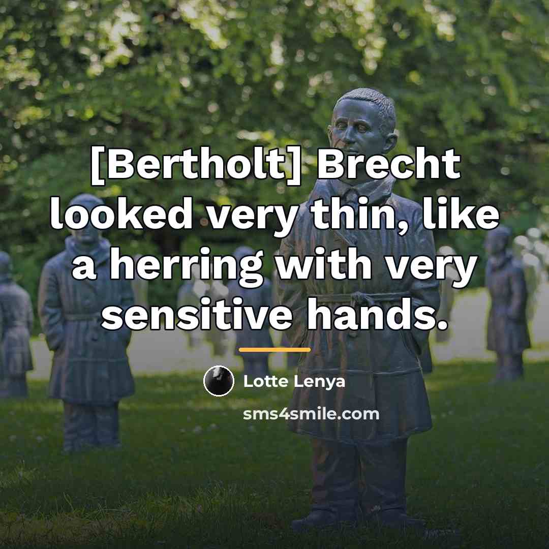 “[Bertholt] Brecht looked very thin, like a herring with very…” quote by Lotte Lenya