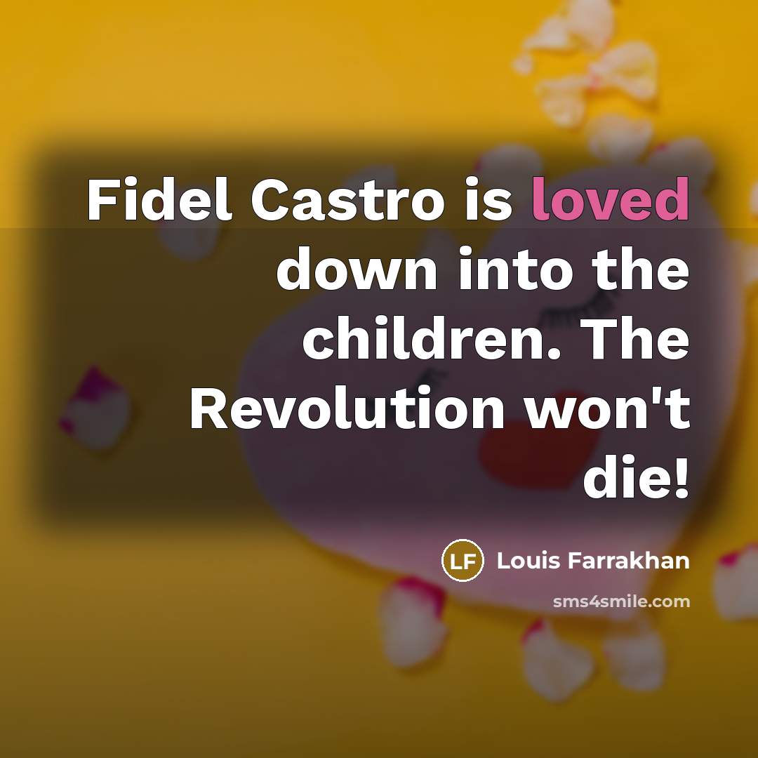 “Fidel Castro is loved down into the children. The Revolution…” quote by Louis Farrakhan