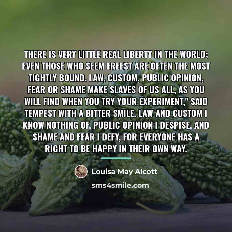 “There is very little real liberty in the world; even…” quote by Louisa May Alcott
