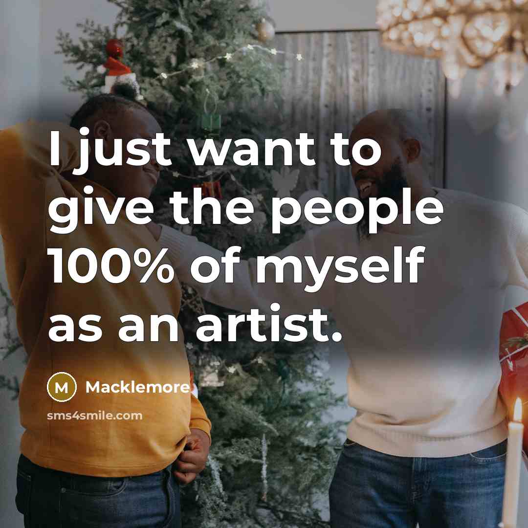“I just want to give the people 100% of myself…” quote by Macklemore