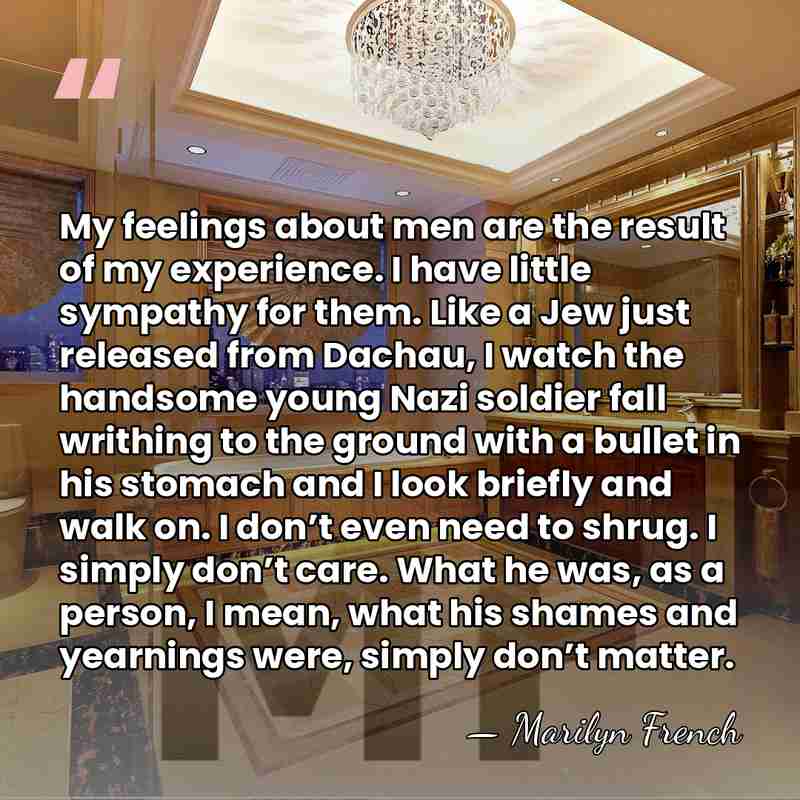 My feelings about men are the result of my experience. I have&hellip; - Marilyn French