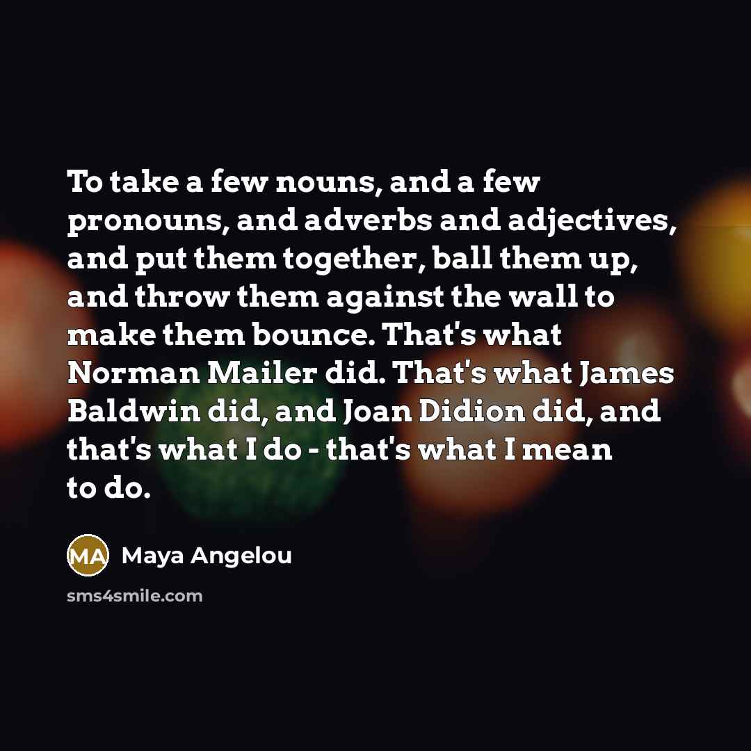 “To take a few nouns, and a few pronouns, and…” quote by Maya Angelou