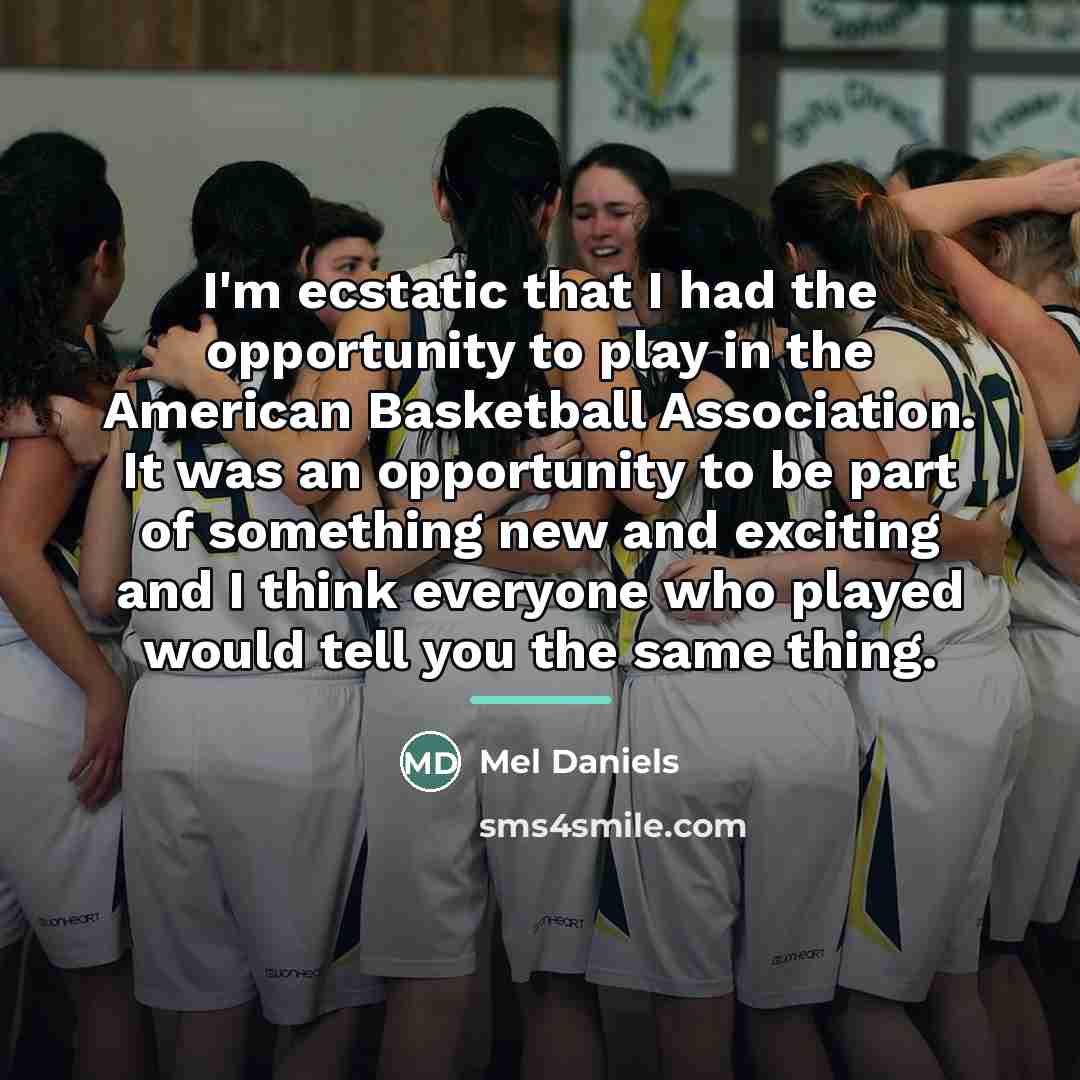 “I'm ecstatic that I had the opportunity to play in…” quote by Mel Daniels