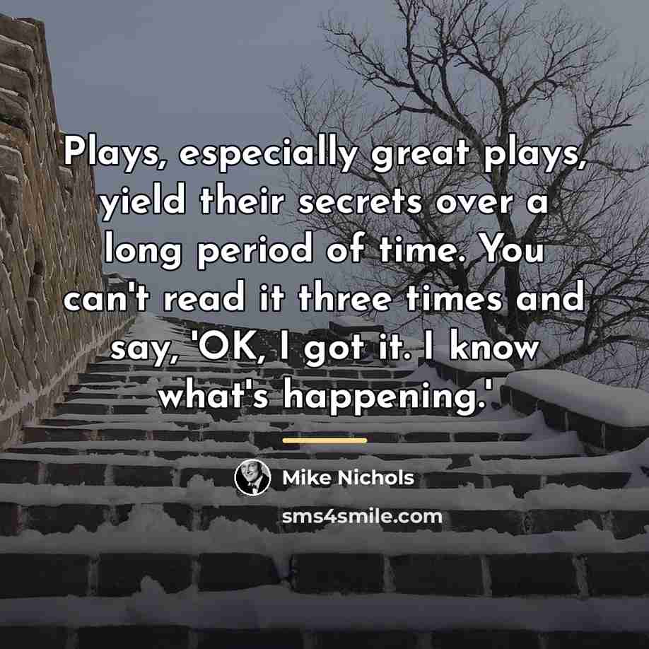 “Plays, especially great plays, yield their secrets over a long…” quote by Mike Nichols