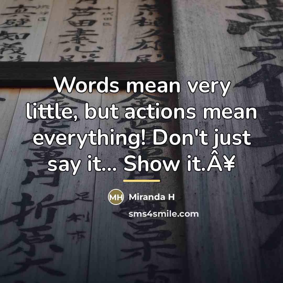 “Words mean very little, but actions mean everything! Don't just…” quote by Miranda H