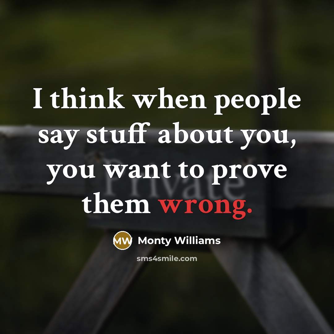 “I think when people say stuff about you, you want…” quote by Monty Williams