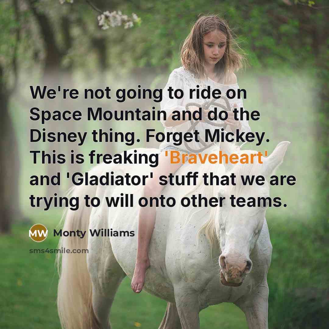 “We're not going to ride on Space Mountain and do the Disney thing. Forget Mickey. This is freaking 'Braveheart' and 'Gladiator' stuff that we are trying to will onto other teams.” quote by Monty Williams