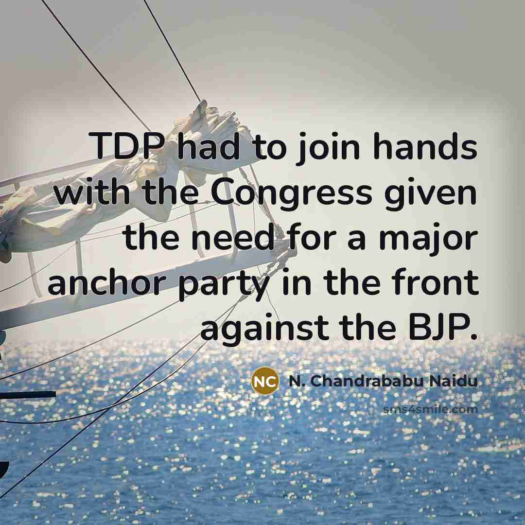 “TDP had to join hands with the Congress given the…” quote by N. Chandrababu Naidu