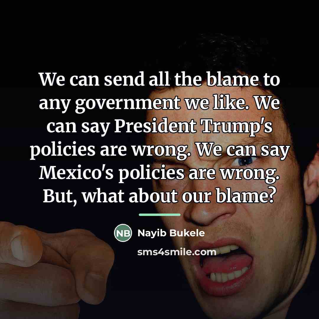 “We can send all the blame to any government we…” quote by Nayib Bukele