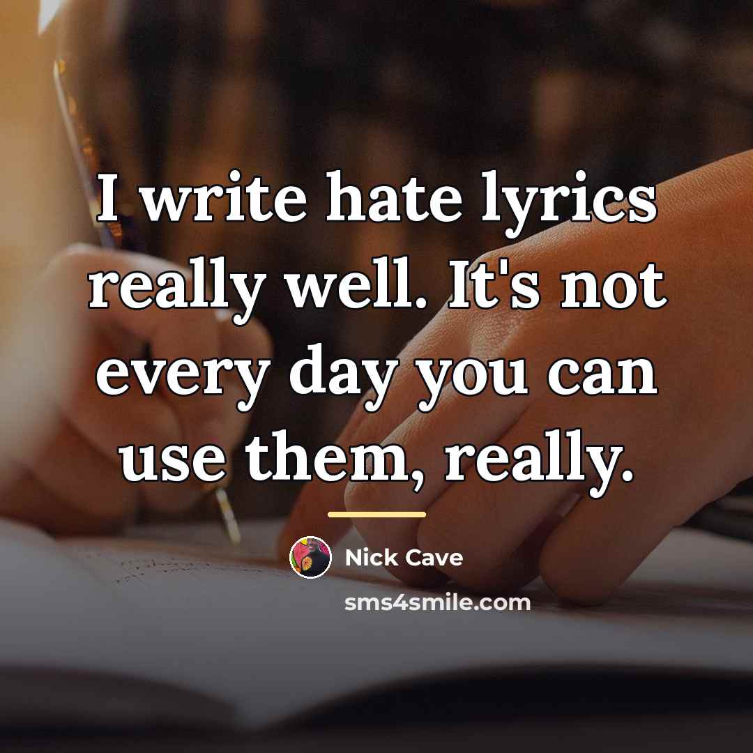 “I write hate lyrics really well. It's not every day…” quote by Nick Cave