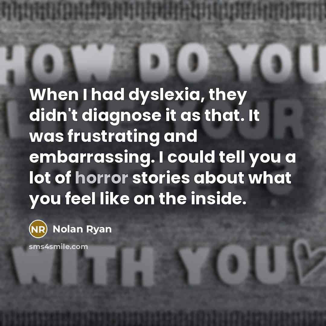 “When I had dyslexia, they didn't diagnose it as that.…” quote by Nolan Ryan
