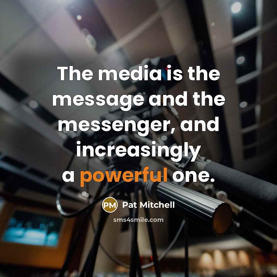“The media is the message and the messenger, and increasingly…” quote by Pat Mitchell