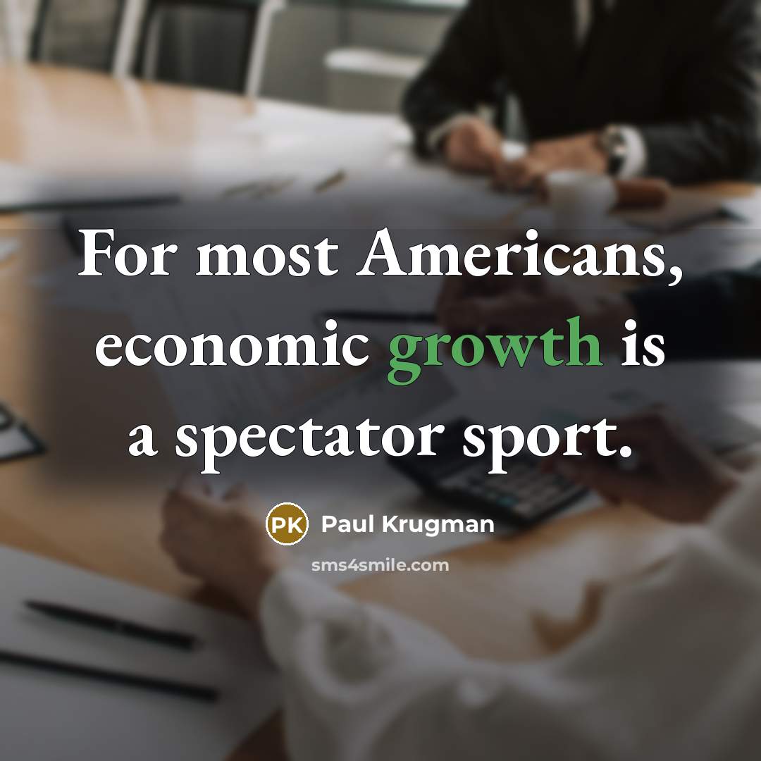 “For most Americans, economic growth is a spectator sport.…” quote by Paul Krugman
