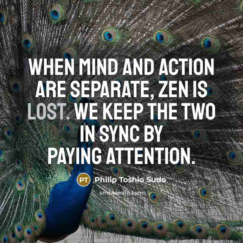 “When mind and action are separate, zen is lost. We…” quote by Philip Toshio Sudo