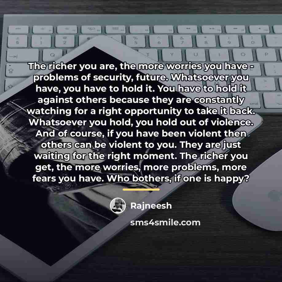 “The richer you are, the more worries you have -…” quote by Rajneesh