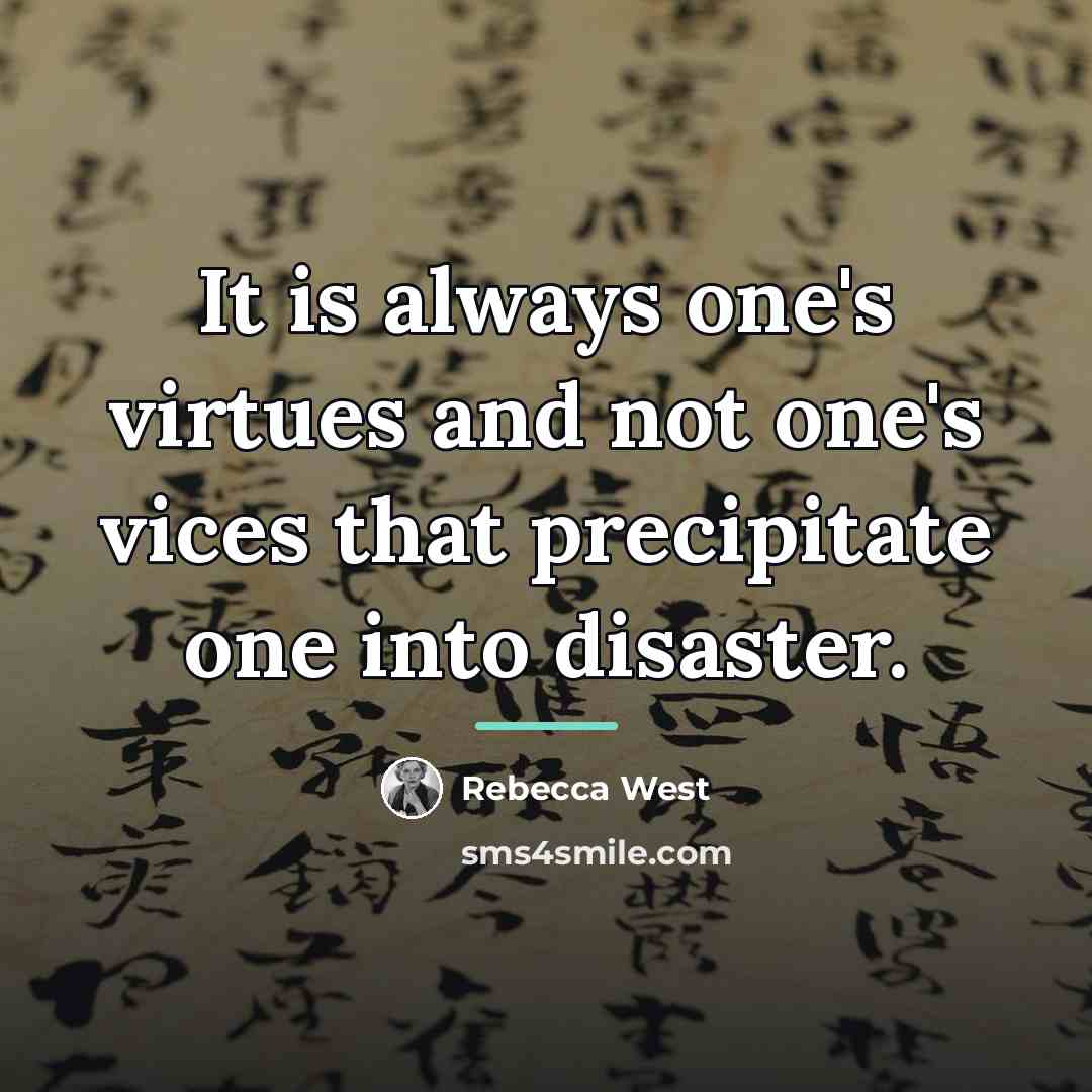 “It is always one's virtues and not one's vices that…” quote by Rebecca West