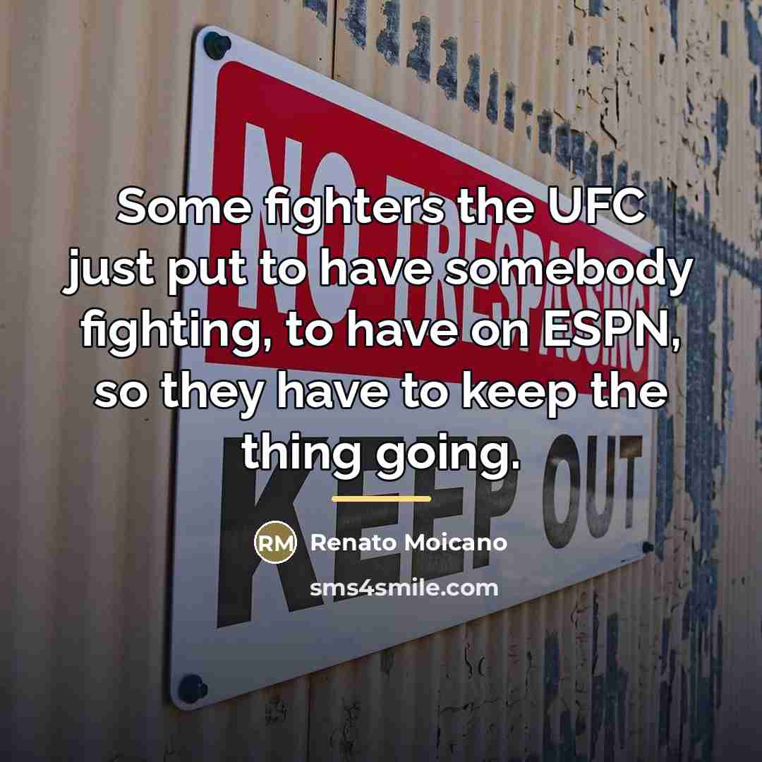“Some fighters the UFC just put to have somebody fighting,…” quote by Renato Moicano