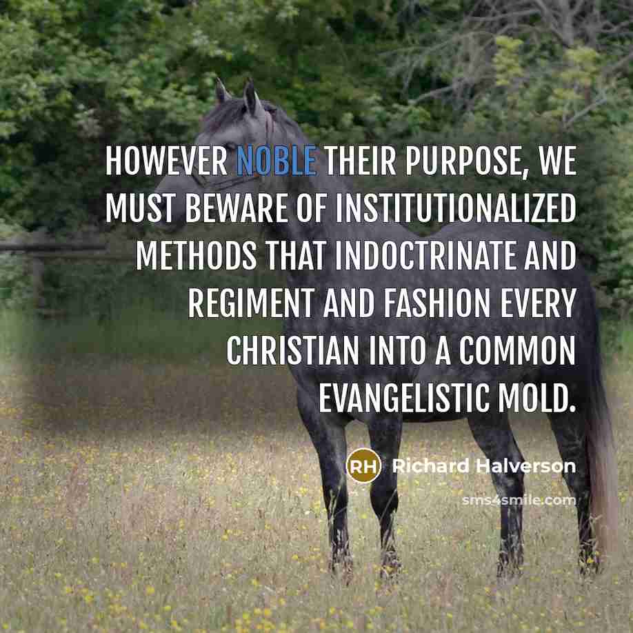 “However noble their purpose, we must beware of institutionalized methods…” quote by Richard Halverson