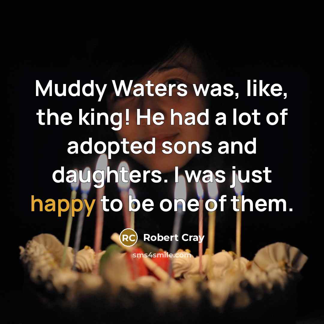 “Muddy Waters was, like, the king! He had a lot…” quote by Robert Cray
