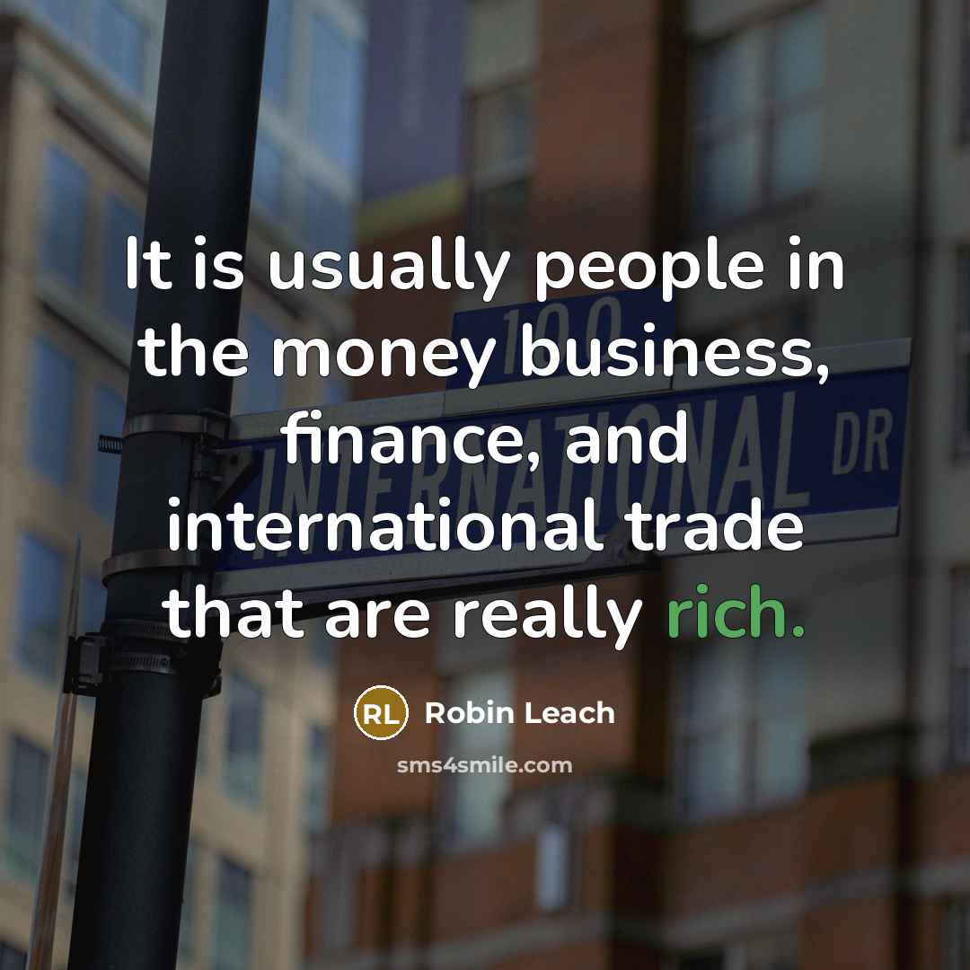 “It is usually people in the money business, finance, and…” quote by Robin Leach