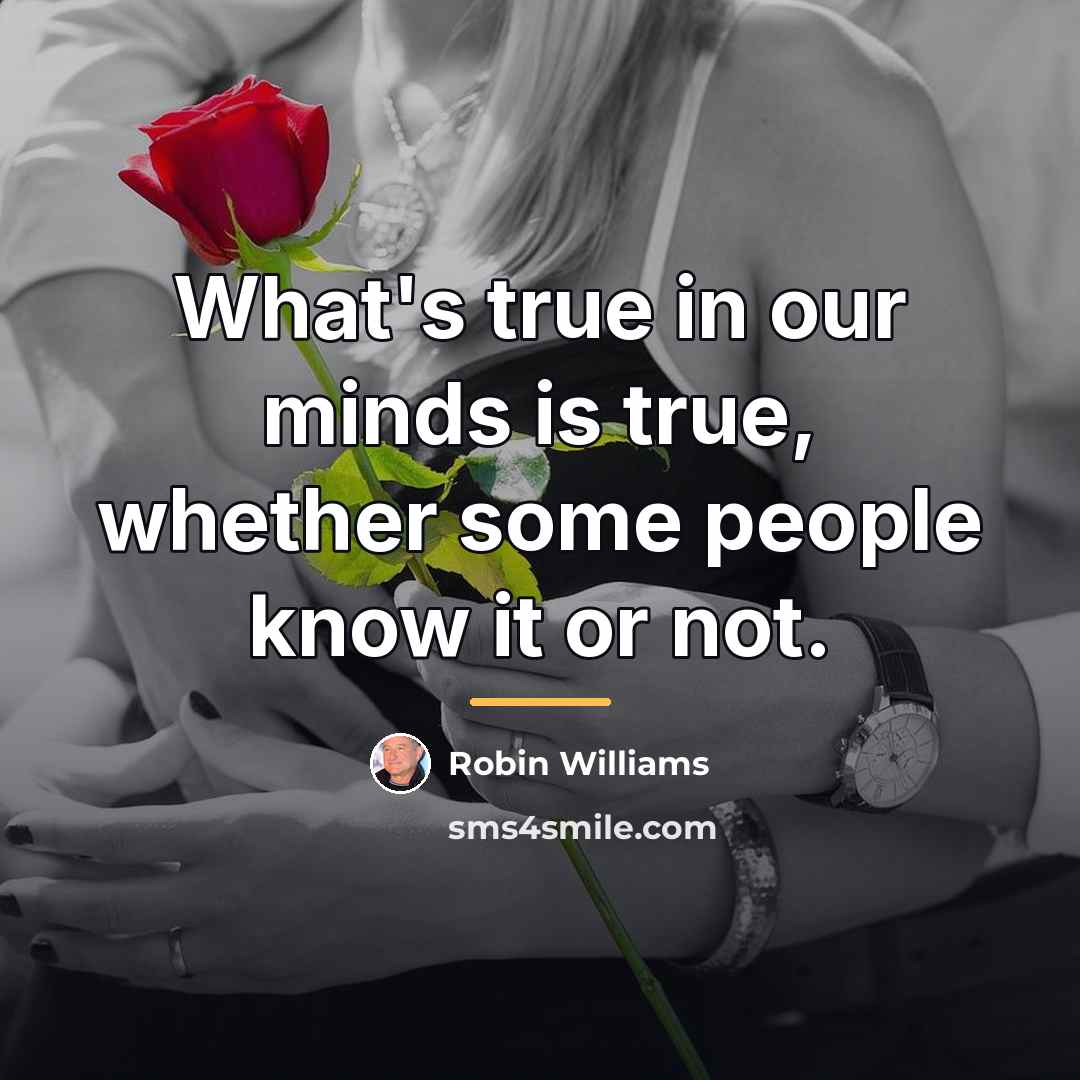 “What's true in our minds is true, whether some people…” quote by Robin Williams