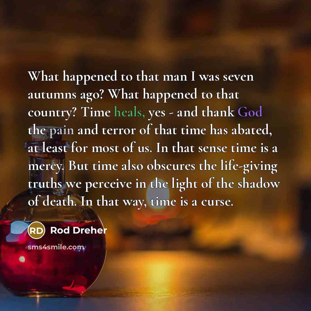 “What happened to that man I was seven autumns ago?…” quote by Rod Dreher