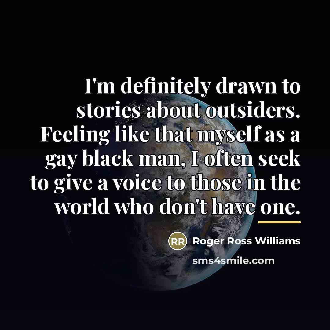 “I'm definitely drawn to stories about outsiders. Feeling like that…” quote by Roger Ross Williams