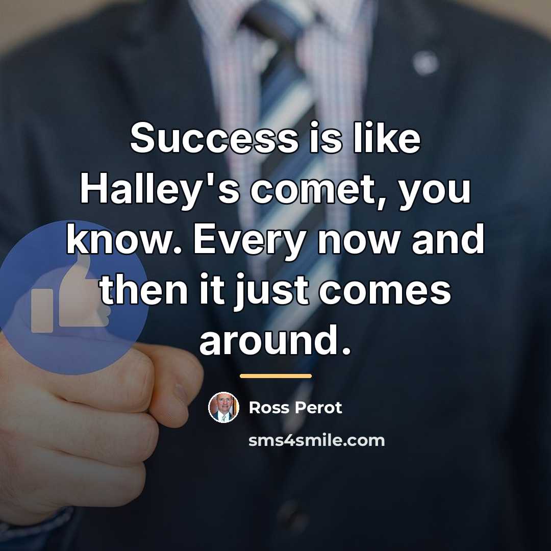 “Success is like Halley's comet, you know. Every now and…” quote by Ross Perot
