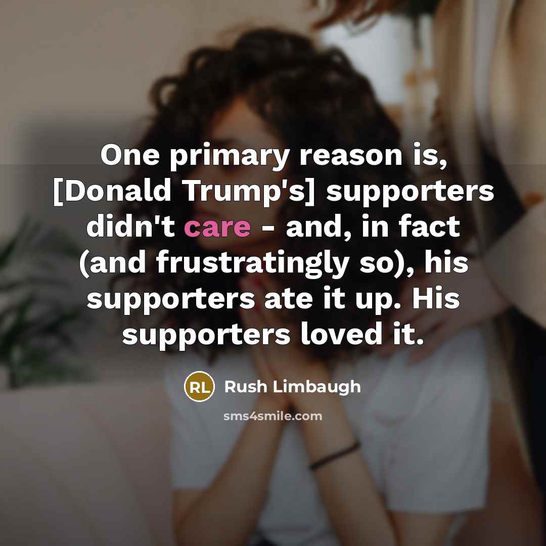 “One primary reason is, [Donald Trump's] supporters didn't care -…” quote by Rush Limbaugh