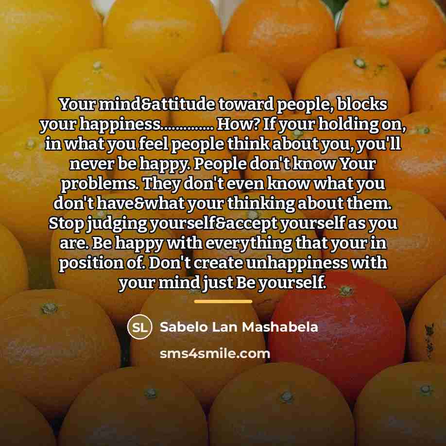 “Your mind&attitude toward people, blocks your happiness.............. How? If your…” quote by Sabelo Lan Mashabela