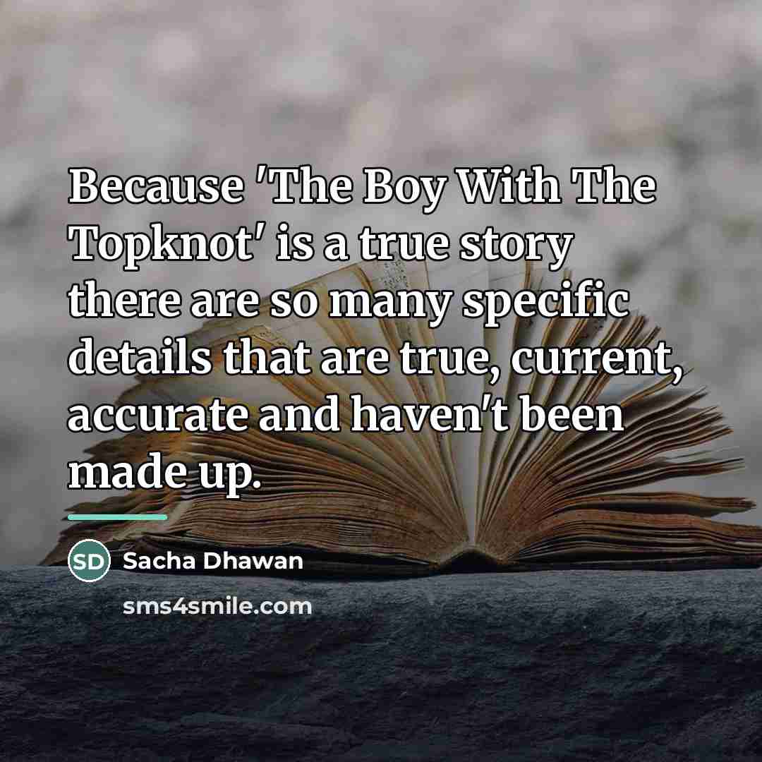 “Because 'The Boy With The Topknot' is a true story…” quote by Sacha Dhawan