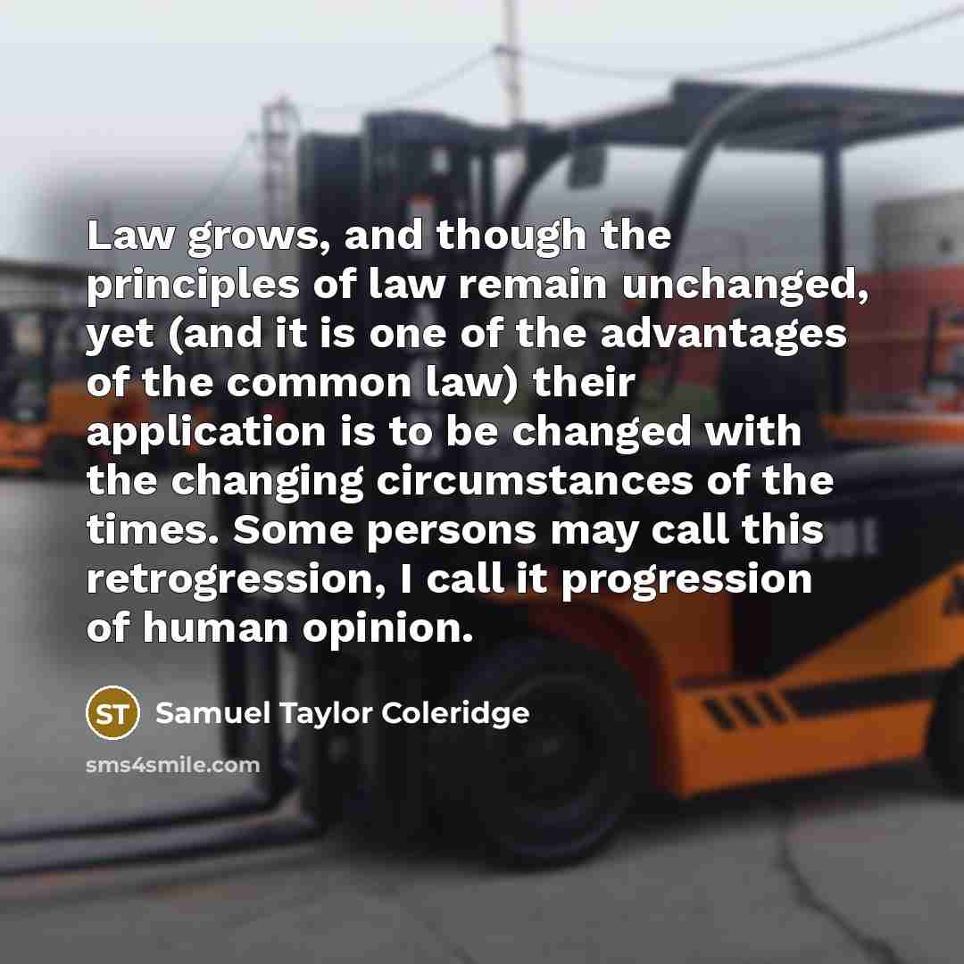 “Law grows, and though the principles of law remain unchanged,…” quote by Samuel Taylor Coleridge