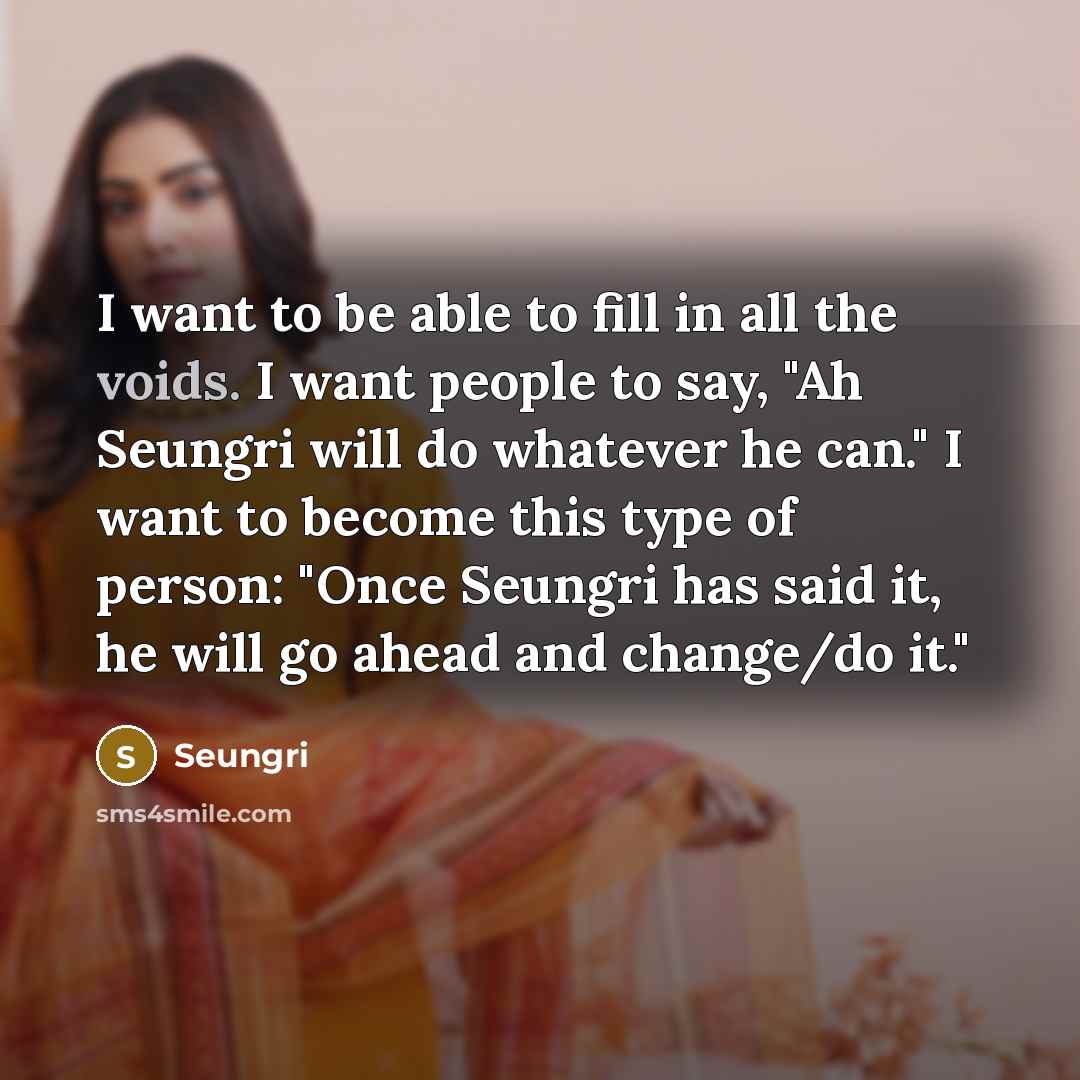 “I want to be able to fill in all the…” quote by Seungri