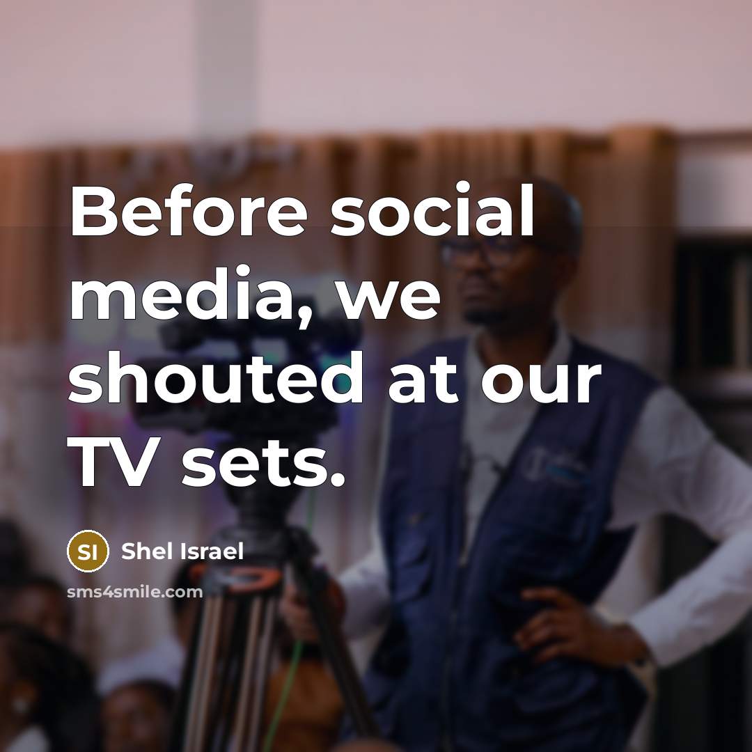 “Before social media, we shouted at our TV sets.…” quote by Shel Israel