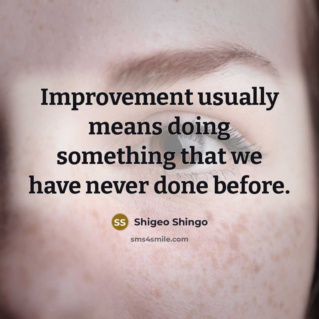 “Improvement usually means doing something that we have never done before.” quote by Shigeo Shingo