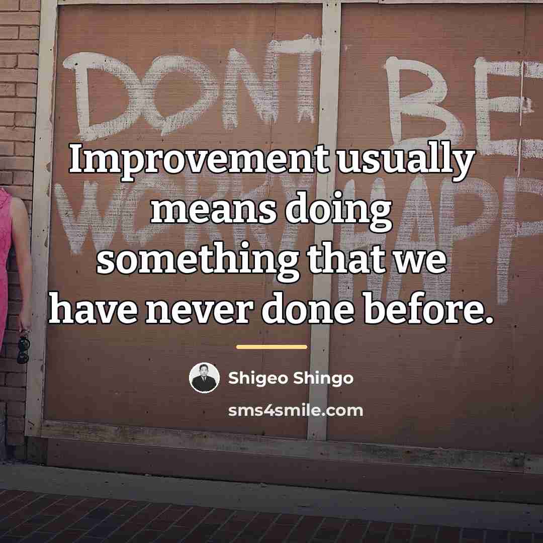 “Improvement usually means doing something that we have never done…” quote by Shigeo Shingo