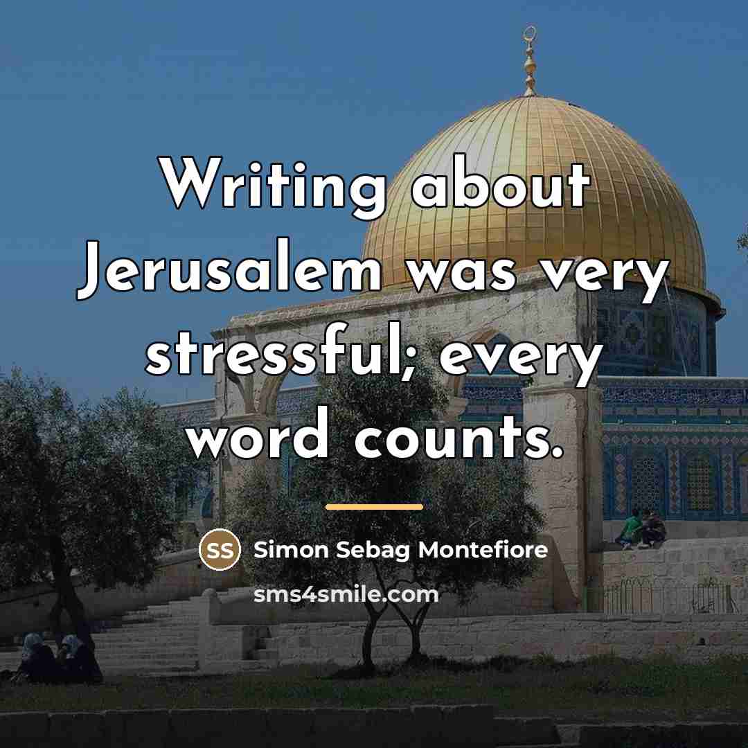 “Writing about Jerusalem was very stressful; every word counts.…” quote by Simon Sebag Montefiore