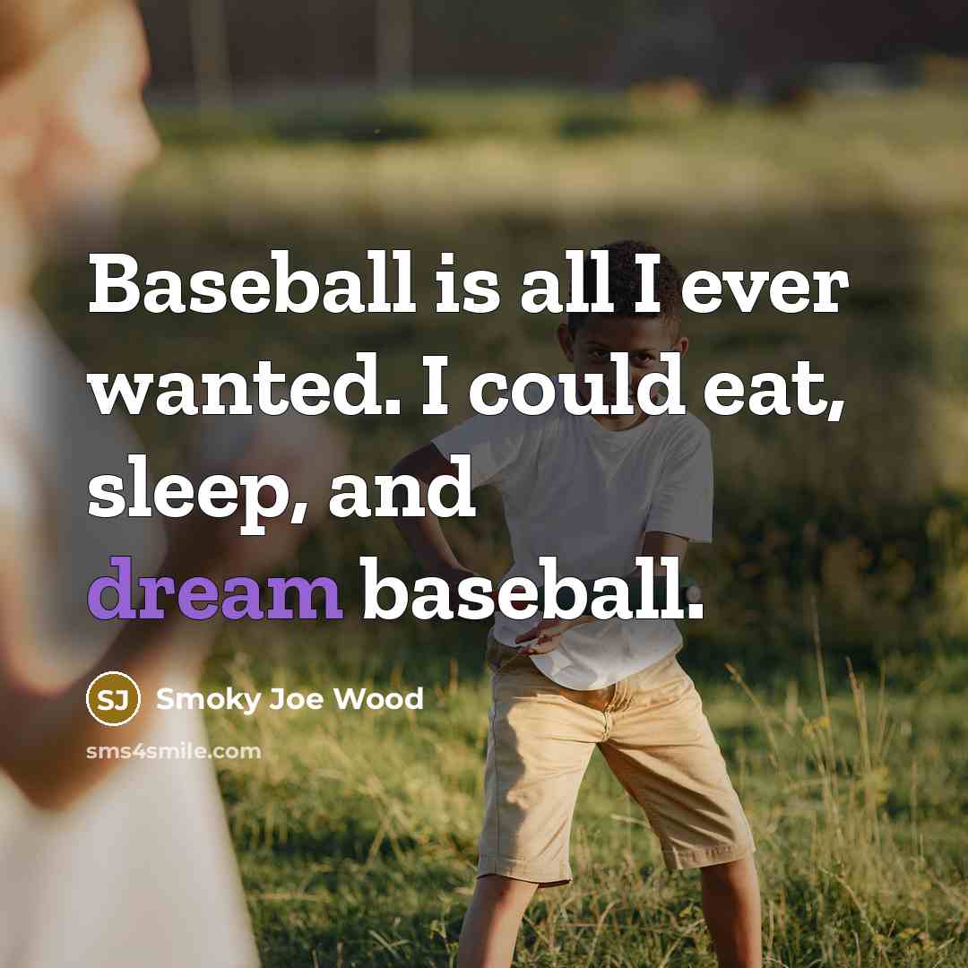 “Baseball is all I ever wanted. I could eat, sleep,…” quote by Smoky Joe Wood