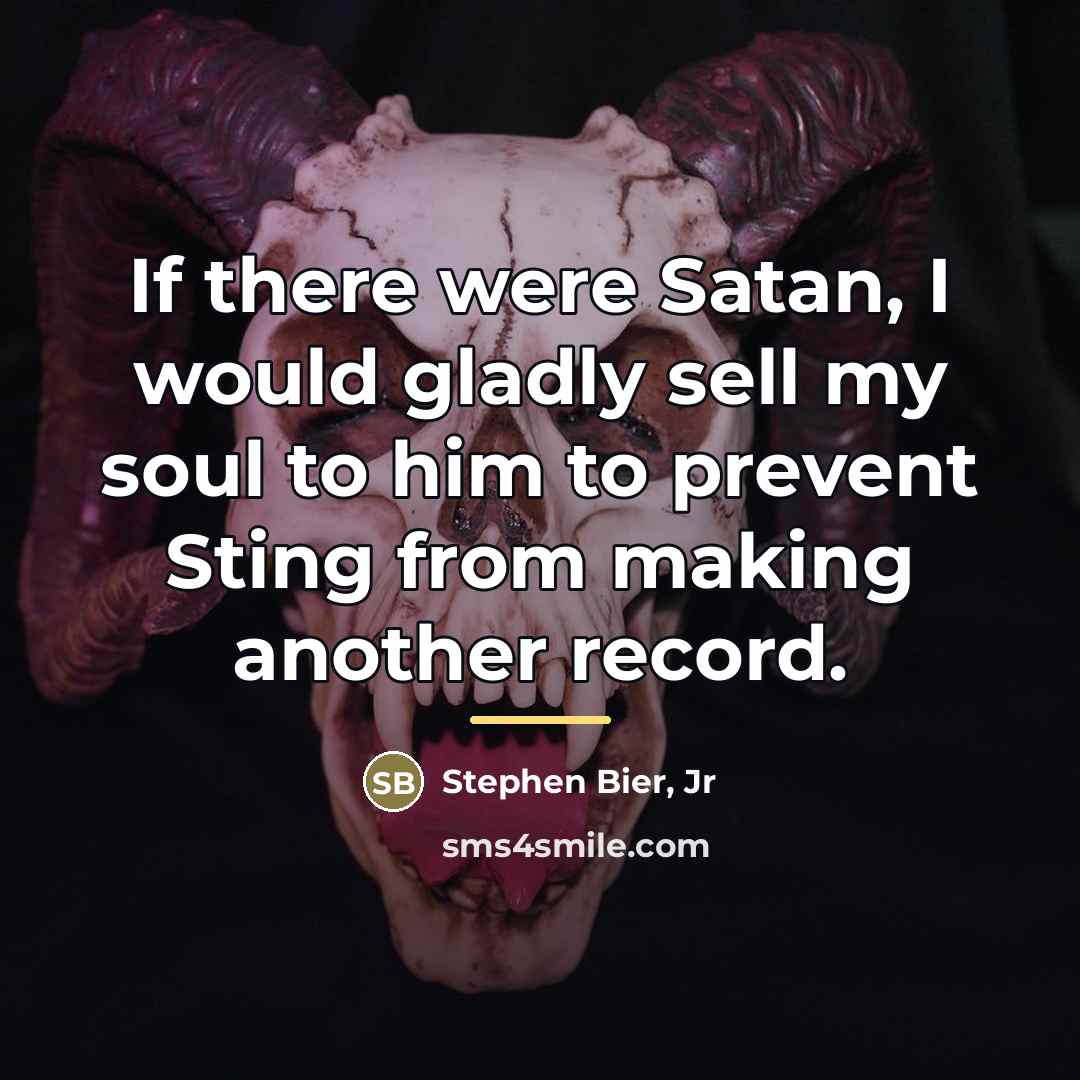 “If there were Satan, I would gladly sell my soul…” quote by Stephen Bier, Jr