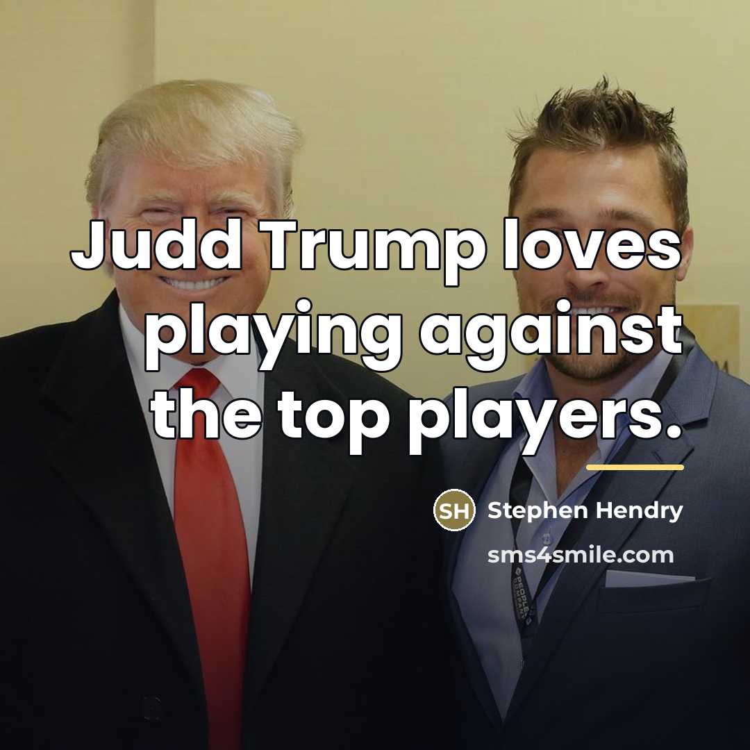 “Judd Trump loves playing against the top players.…” quote by Stephen Hendry