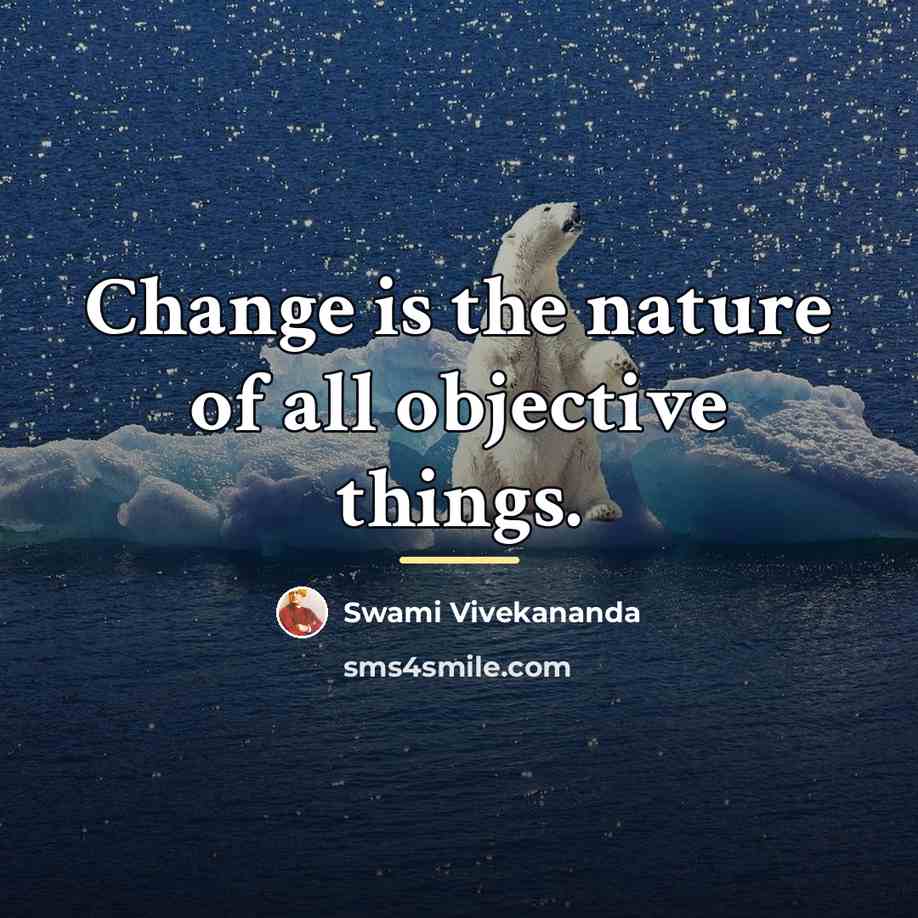 “Change is the nature of all objective things.…” quote by Swami Vivekananda