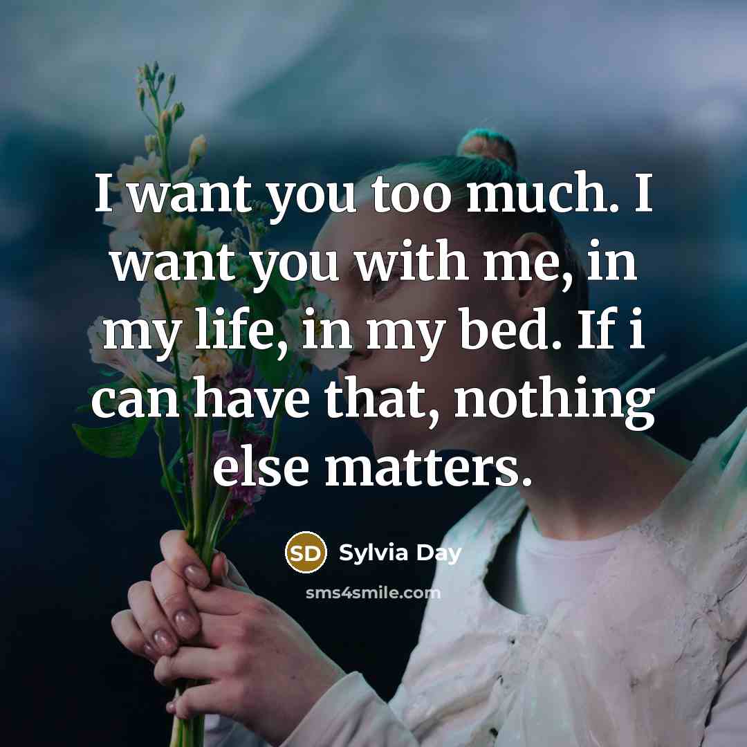 “I want you too much. I want you with me,…” quote by Sylvia Day