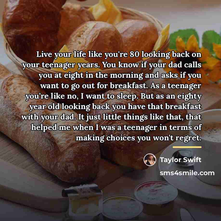 “Live your life like you're 80 looking back on your…” quote by Taylor Swift