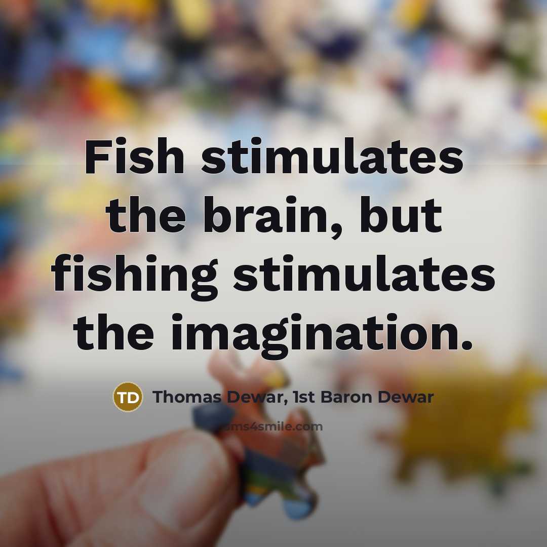“Fish stimulates the brain, but fishing stimulates the imagination.…” quote by Thomas Dewar, 1st Baron Dewar