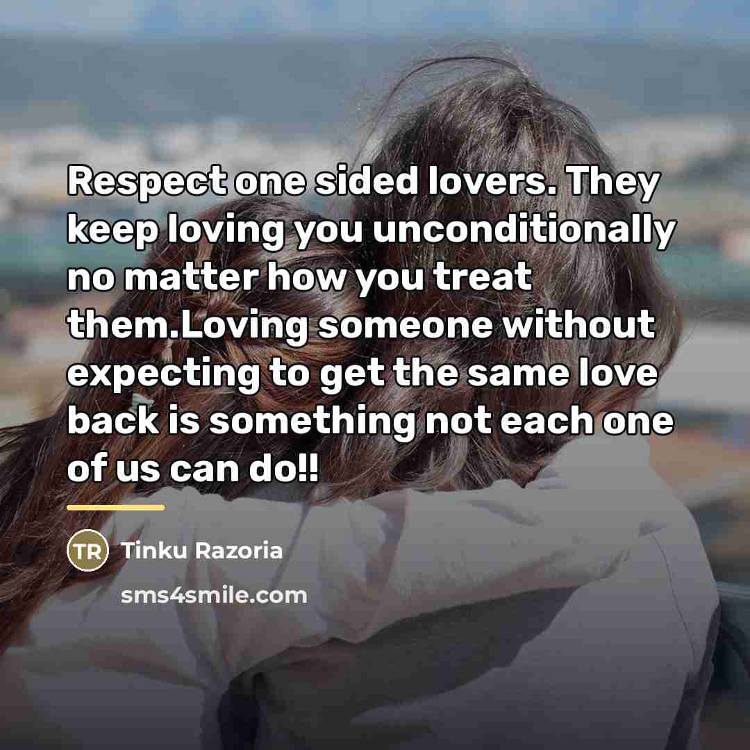 “Respect one sided lovers. They keep loving you unconditionally no…” quote by Tinku Razoria